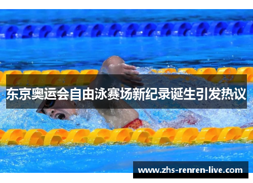 东京奥运会自由泳赛场新纪录诞生引发热议 东京奥运会自由泳赛场新纪录诞生引发热议